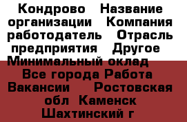 Кондрово › Название организации ­ Компания-работодатель › Отрасль предприятия ­ Другое › Минимальный оклад ­ 1 - Все города Работа » Вакансии   . Ростовская обл.,Каменск-Шахтинский г.